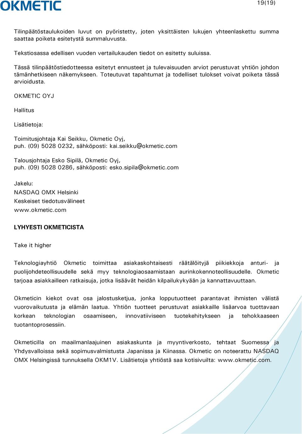 Toteutuvat tapahtumat ja todelliset tulokset voivat poiketa tässä arvioidusta. OKMETIC OYJ Hallitus Lisätietoja: Toimitusjohtaja Kai Seikku, Okmetic Oyj, puh. (09) 5028 0232, sähköposti: kai.