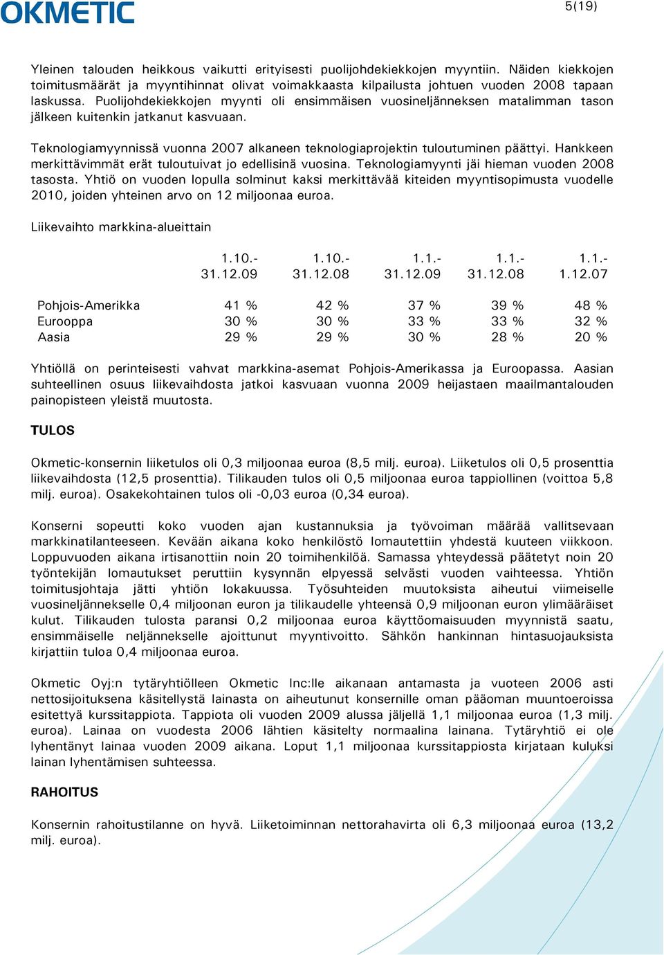 Hankkeen merkittävimmät erät tuloutuivat jo edellisinä vuosina. Teknologiamyynti jäi hieman vuoden 2008 tasosta.