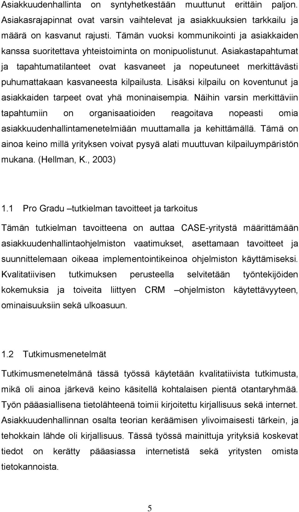 Asiakastapahtumat ja tapahtumatilanteet ovat kasvaneet ja nopeutuneet merkittävästi puhumattakaan kasvaneesta kilpailusta. Lisäksi kilpailu on koventunut ja asiakkaiden tarpeet ovat yhä moninaisempia.