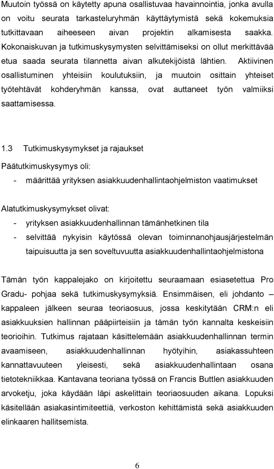 Aktiivinen osallistuminen yhteisiin koulutuksiin, ja muutoin osittain yhteiset työtehtävät kohderyhmän kanssa, ovat auttaneet työn valmiiksi saattamisessa. 1.