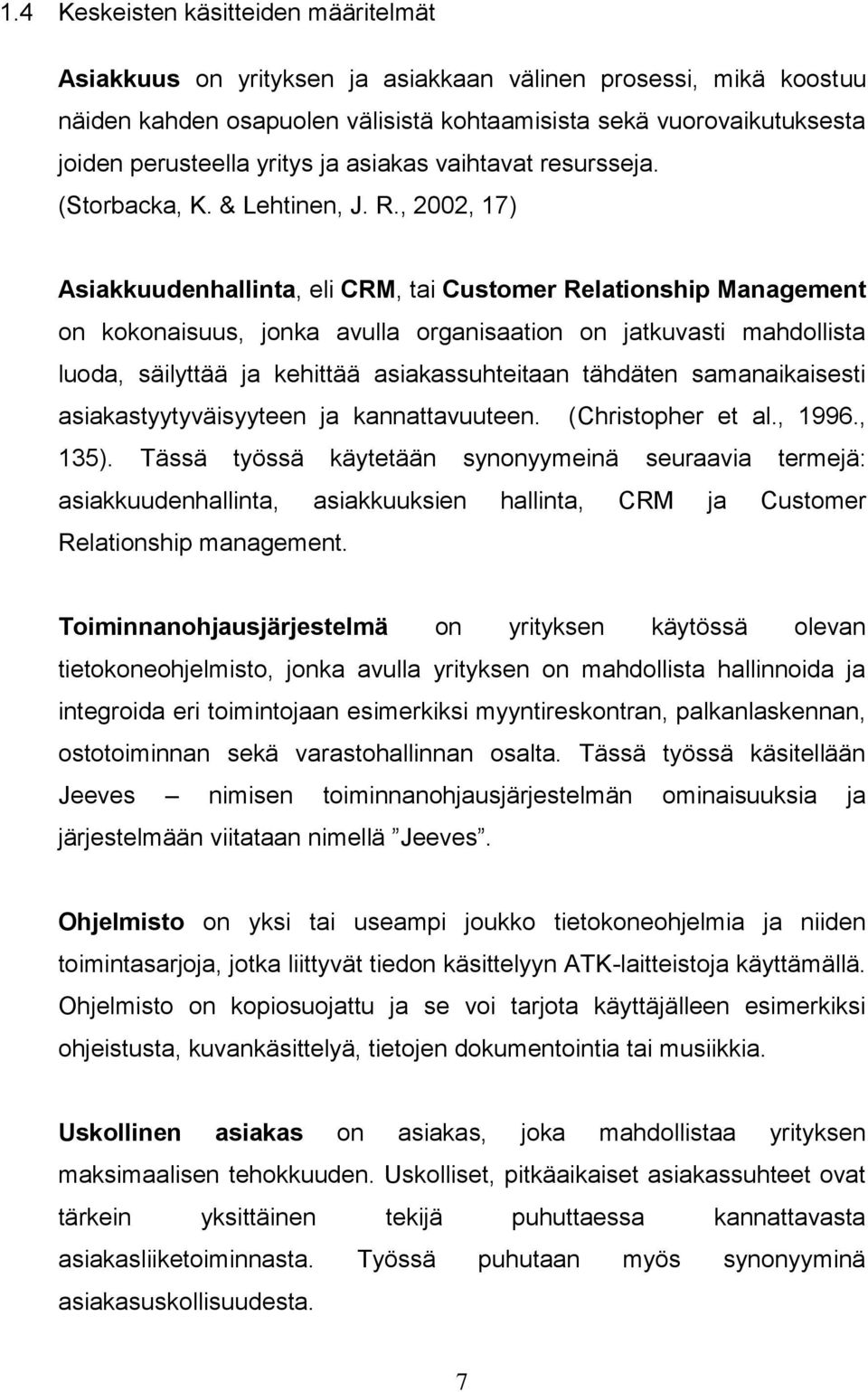 , 2002, 17) Asiakkuudenhallinta, eli CRM, tai Customer Relationship Management on kokonaisuus, jonka avulla organisaation on jatkuvasti mahdollista luoda, säilyttää ja kehittää asiakassuhteitaan