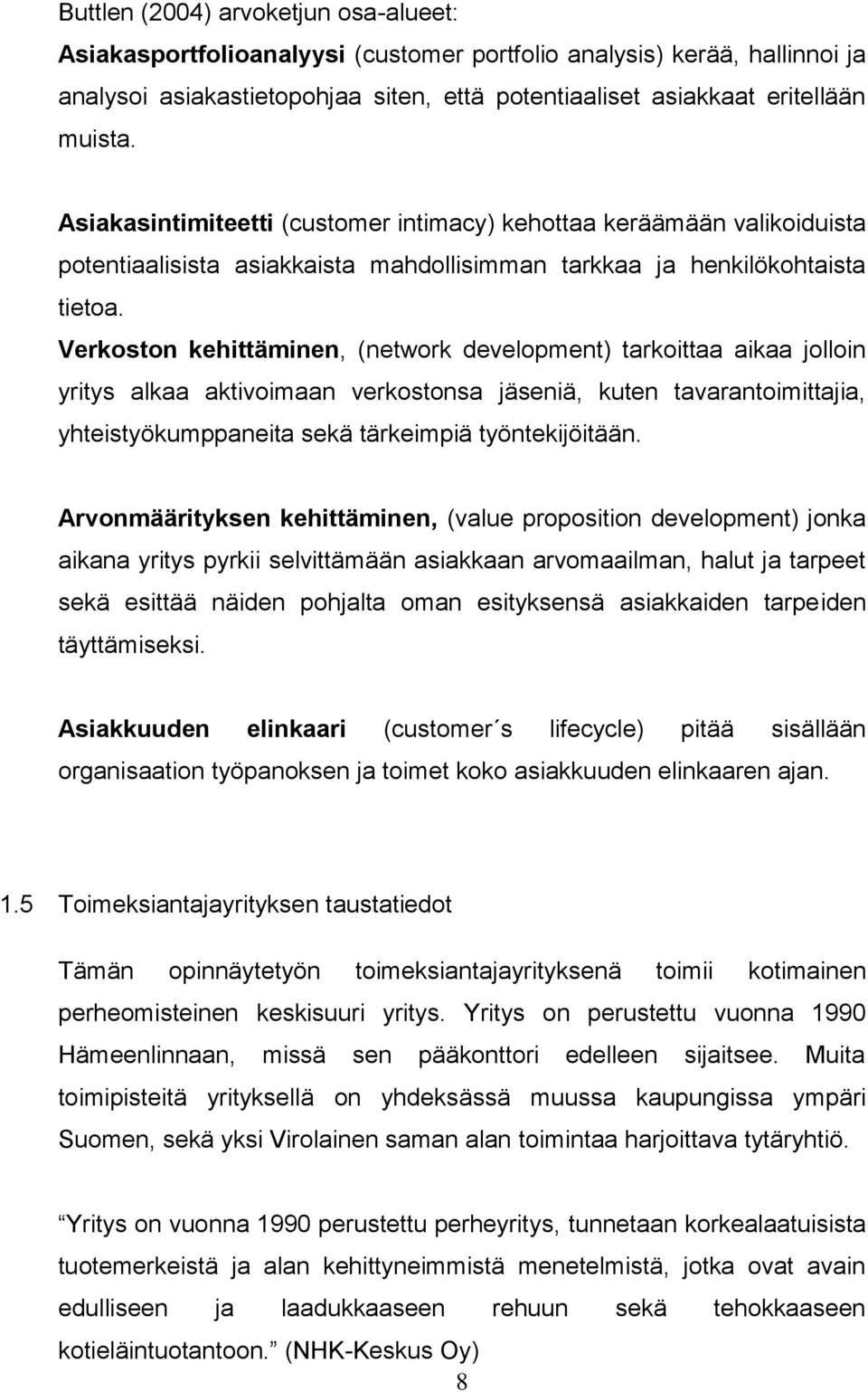 Verkoston kehittäminen, (network development) tarkoittaa aikaa jolloin yritys alkaa aktivoimaan verkostonsa jäseniä, kuten tavarantoimittajia, yhteistyökumppaneita sekä tärkeimpiä työntekijöitään.