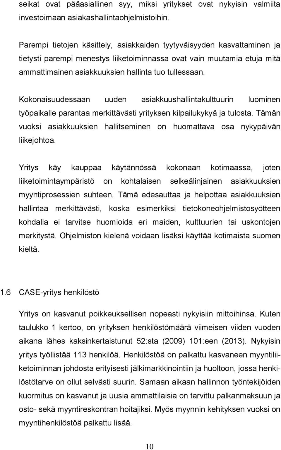 Kokonaisuudessaan uuden asiakkuushallintakulttuurin luominen työpaikalle parantaa merkittävästi yrityksen kilpailukykyä ja tulosta.