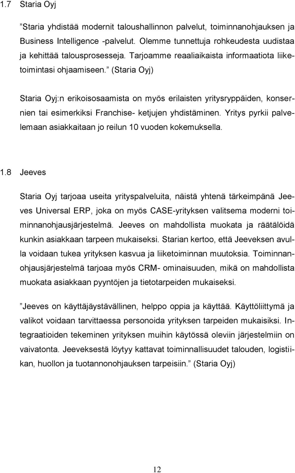 (Staria Oyj) Staria Oyj:n erikoisosaamista on myös erilaisten yritysryppäiden, konsernien tai esimerkiksi Franchise- ketjujen yhdistäminen.