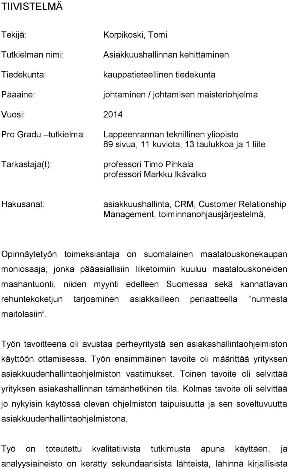 Customer Relationship Management, toiminnanohjausjärjestelmä, Opinnäytetyön toimeksiantaja on suomalainen maatalouskonekaupan moniosaaja, jonka pääasiallisiin liiketoimiin kuuluu maatalouskoneiden