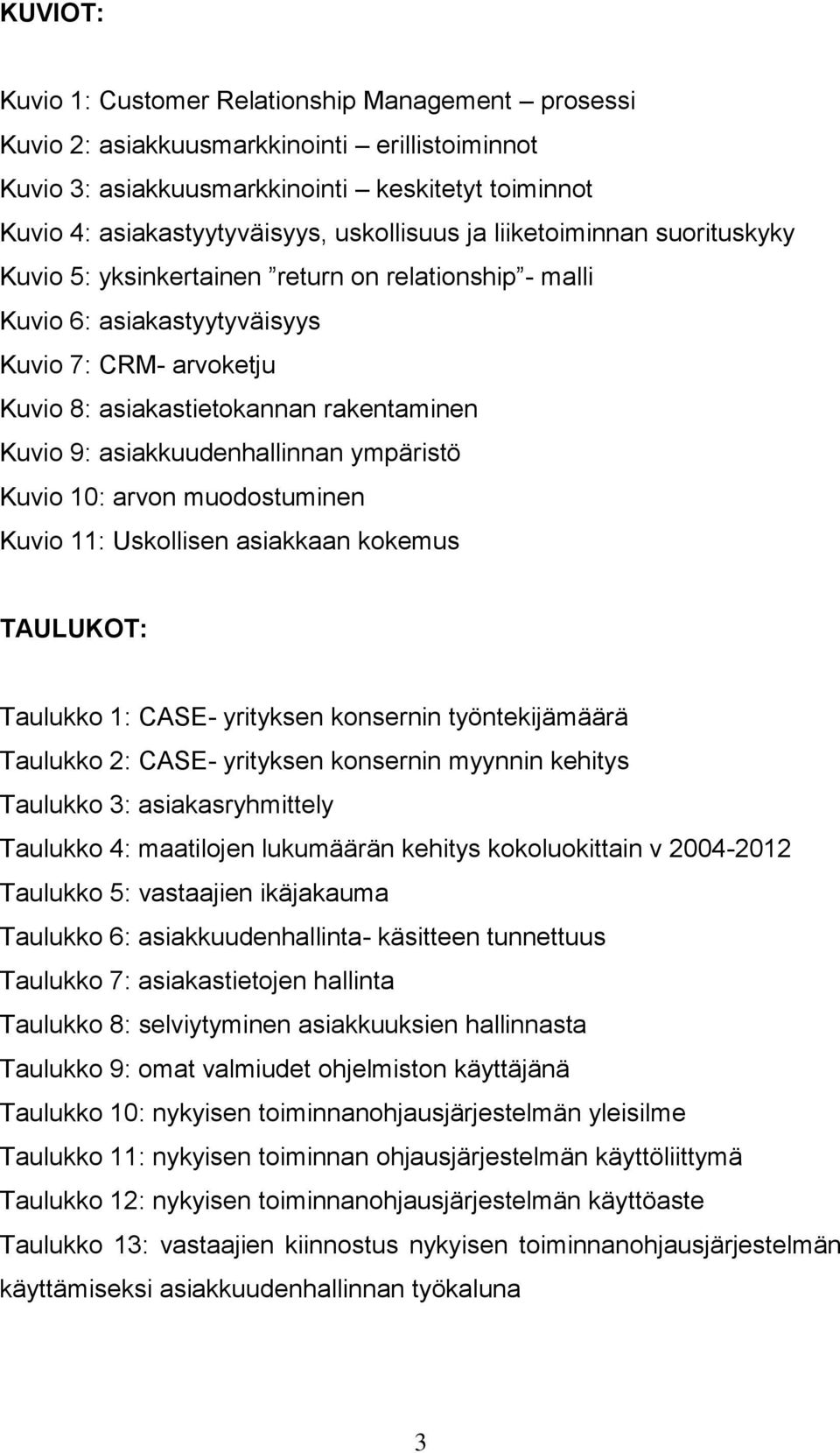 9: asiakkuudenhallinnan ympäristö Kuvio 10: arvon muodostuminen Kuvio 11: Uskollisen asiakkaan kokemus TAULUKOT: Taulukko 1: CASE- yrityksen konsernin työntekijämäärä Taulukko 2: CASE- yrityksen