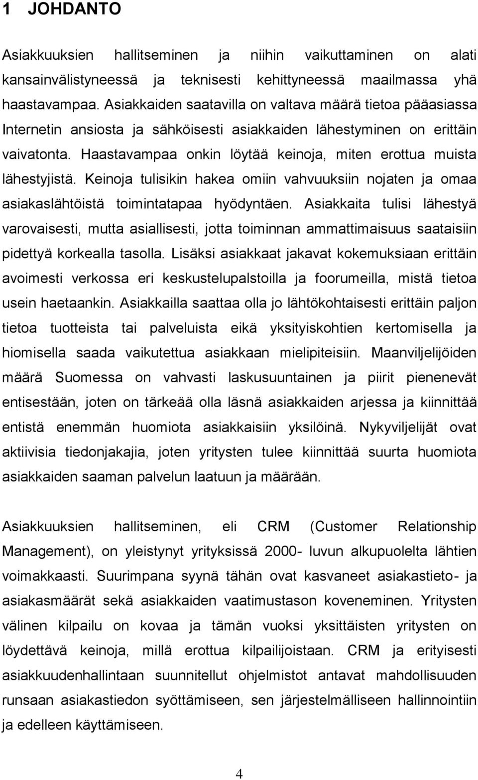 Haastavampaa onkin löytää keinoja, miten erottua muista lähestyjistä. Keinoja tulisikin hakea omiin vahvuuksiin nojaten ja omaa asiakaslähtöistä toimintatapaa hyödyntäen.