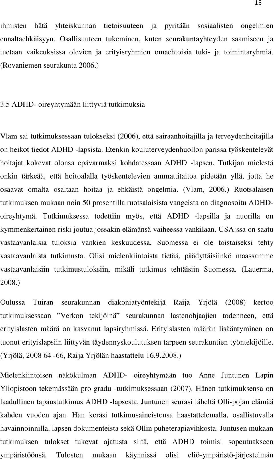 5 ADHD- oireyhtymään liittyviä tutkimuksia Vlam sai tutkimuksessaan tulokseksi (2006), että sairaanhoitajilla ja terveydenhoitajilla on heikot tiedot ADHD -lapsista.