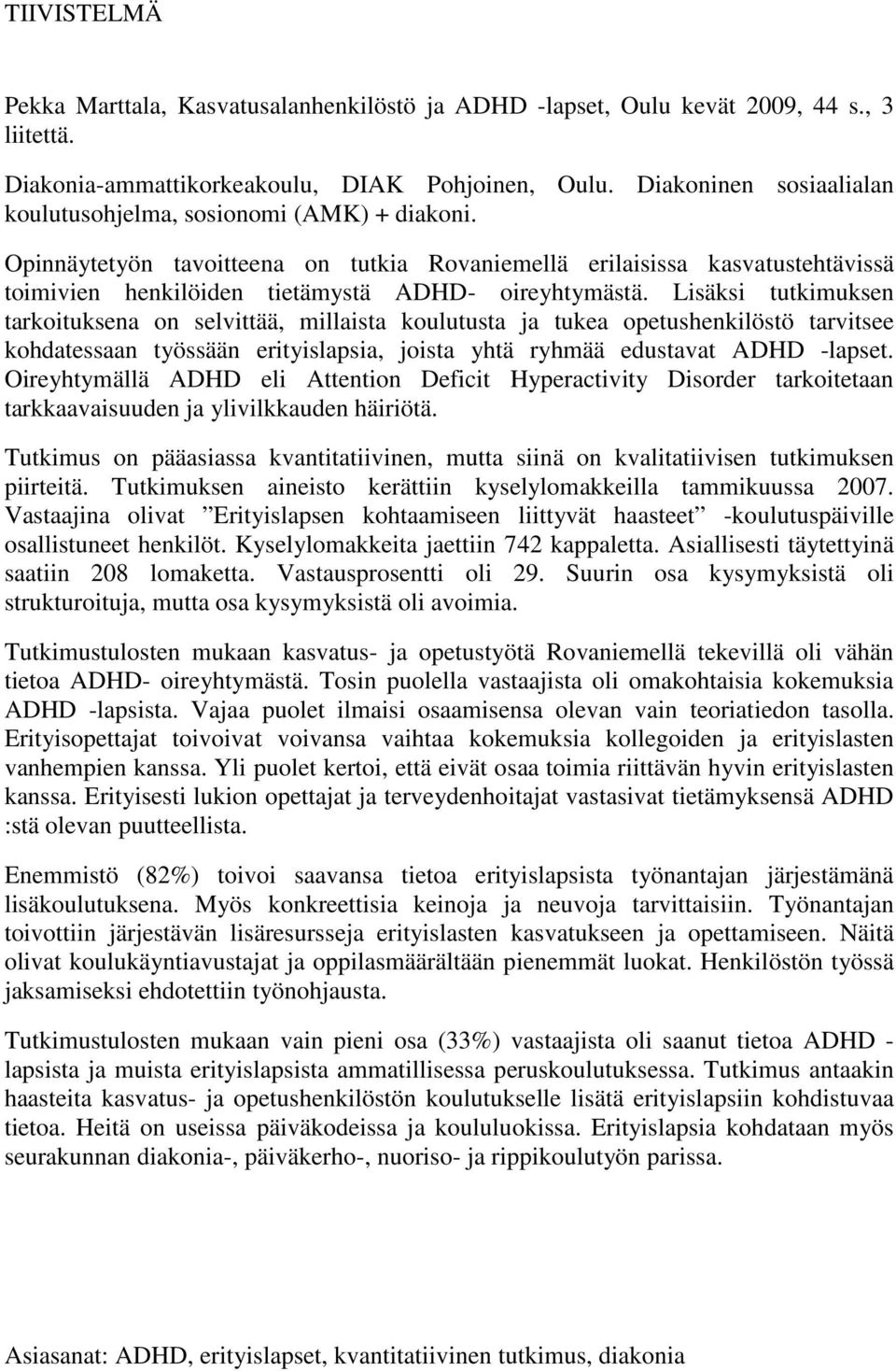 Opinnäytetyön tavoitteena on tutkia Rovaniemellä erilaisissa kasvatustehtävissä toimivien henkilöiden tietämystä ADHD- oireyhtymästä.