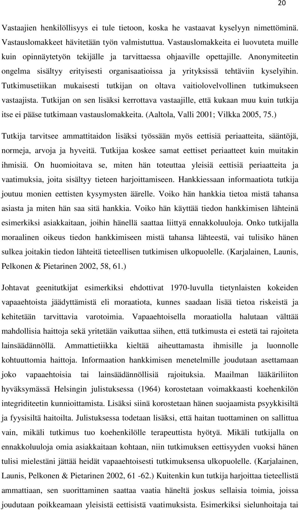 Anonymiteetin ongelma sisältyy erityisesti organisaatioissa ja yrityksissä tehtäviin kyselyihin. Tutkimusetiikan mukaisesti tutkijan on oltava vaitiolovelvollinen tutkimukseen vastaajista.