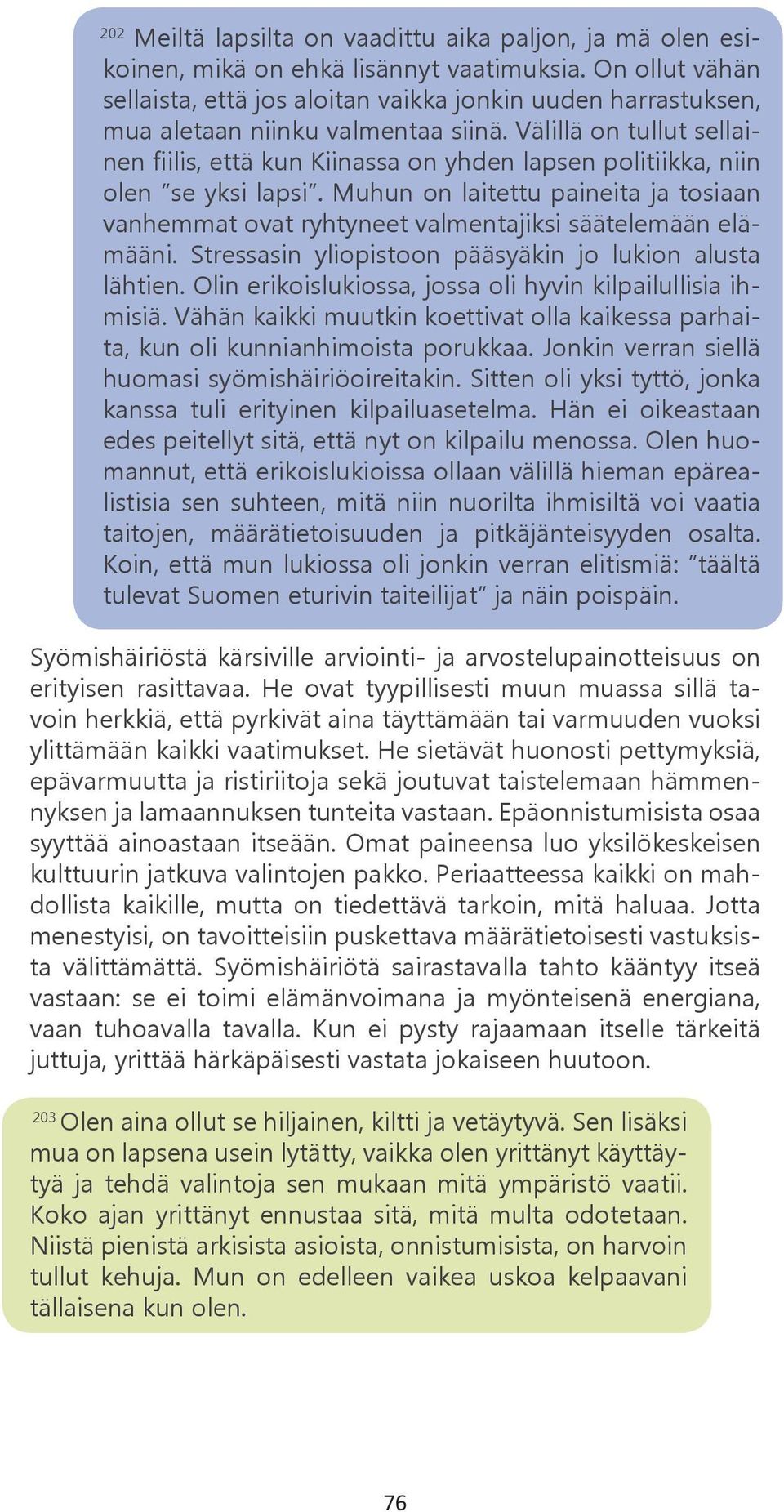 Välillä on tullut sellainen fiilis, että kun Kiinassa on yhden lapsen politiikka, niin olen se yksi lapsi.