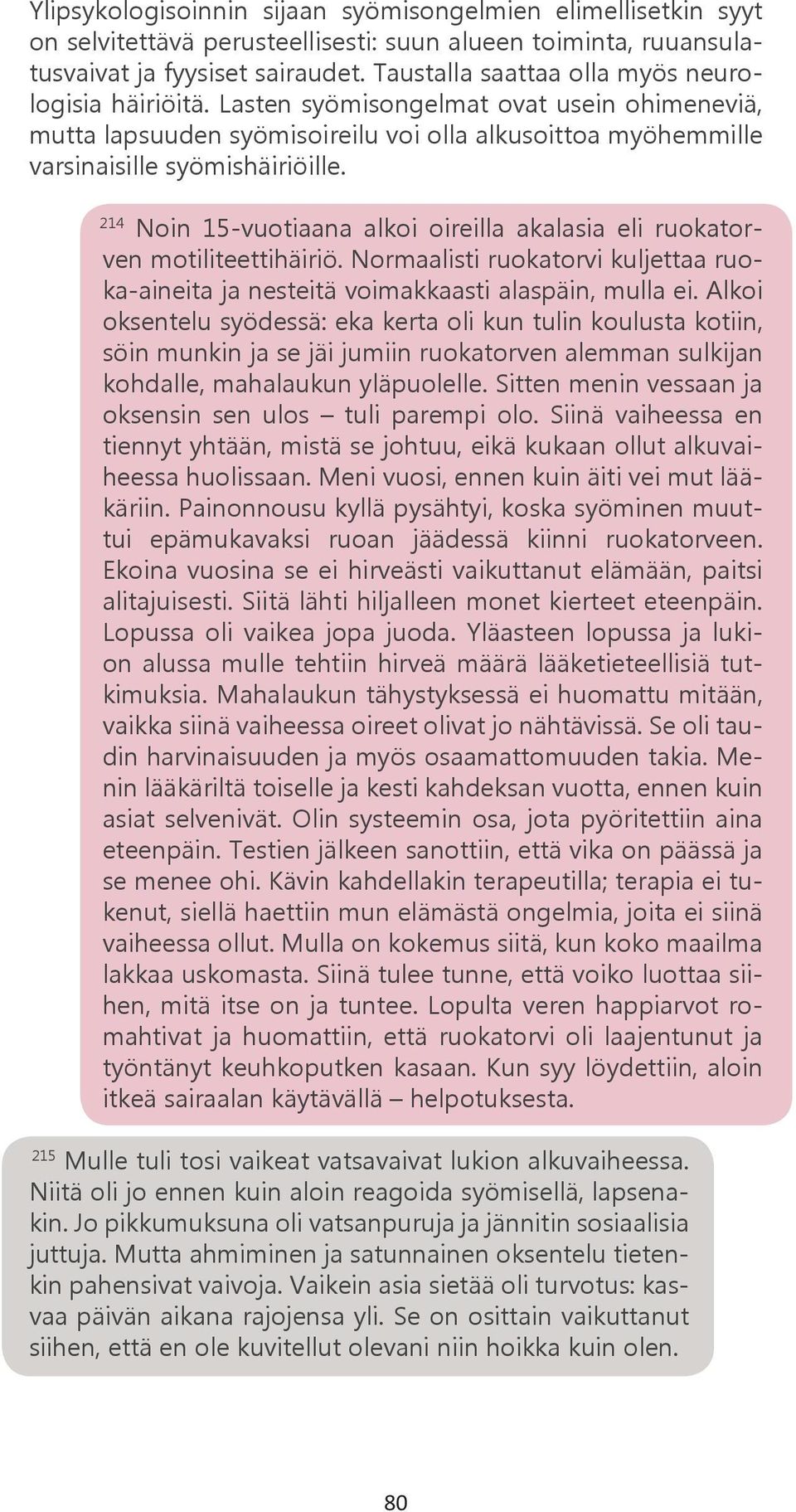 214 Noin 15-vuotiaana alkoi oireilla akalasia eli ruokatorven motiliteettihäiriö. Normaalisti ruokatorvi kuljettaa ruoka-aineita ja nesteitä voimakkaasti alaspäin, mulla ei.