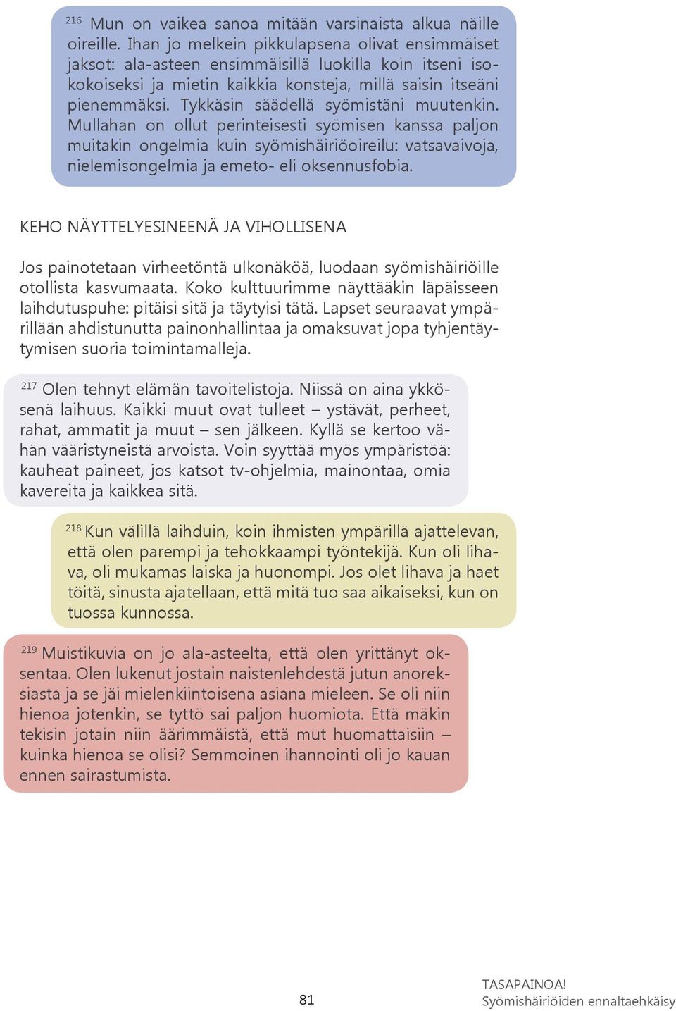 Tykkäsin säädellä syömistäni muutenkin. Mullahan on ollut perinteisesti syömisen kanssa paljon muitakin ongelmia kuin syömishäiriöoireilu: vatsavaivoja, nielemisongelmia ja emeto- eli oksennusfobia.