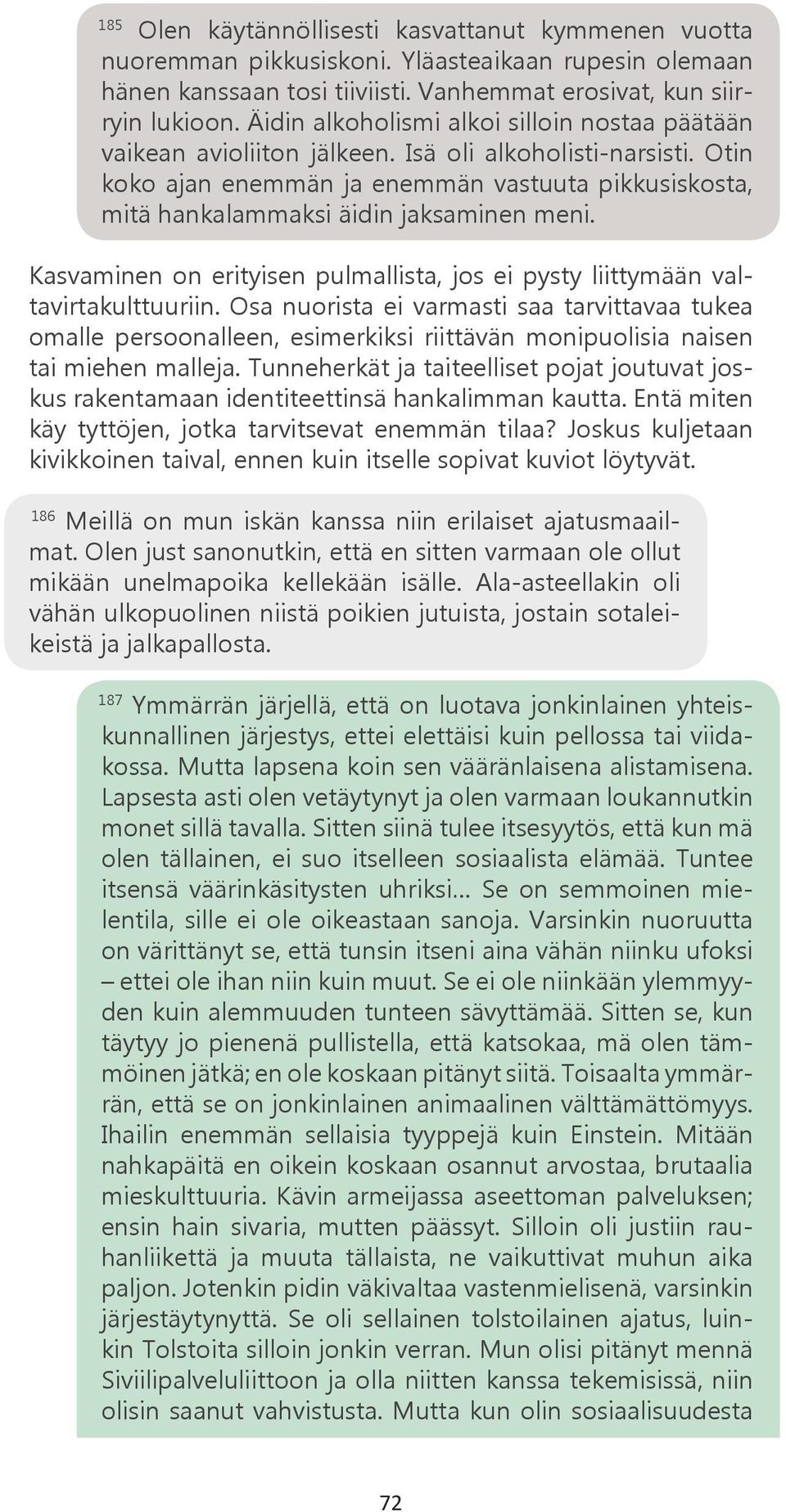 Otin koko ajan enemmän ja enemmän vastuuta pikkusiskosta, mitä hankalammaksi äidin jaksaminen meni. Kasvaminen on erityisen pulmallista, jos ei pysty liittymään valtavirtakulttuuriin.