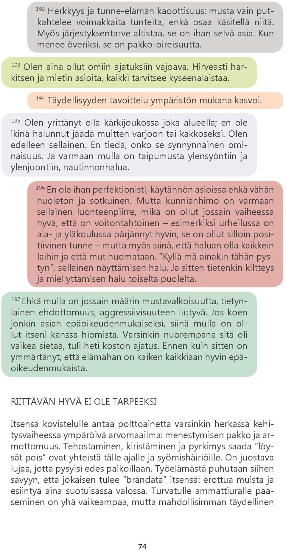 194 Täydellisyyden tavoittelu ympäristön mukana kasvoi. 195 Olen yrittänyt olla kärkijoukossa joka alueella; en ole ikinä halunnut jäädä muitten varjoon tai kakkoseksi. Olen edelleen sellainen.