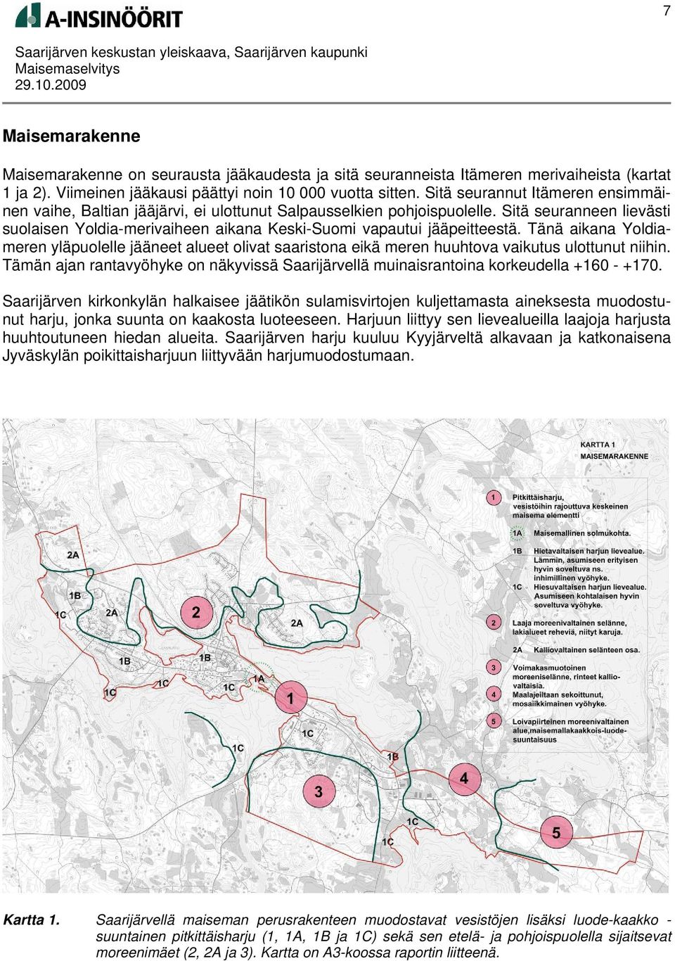 Sitä seuranneen lievästi suolaisen Yoldia-merivaiheen aikana Keski-Suomi vapautui jääpeitteestä.