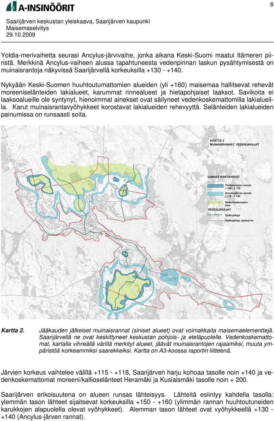 Nykyään Keski-Suomen huuhtoutumattomien alueiden (yli +160) maisemaa hallitsevat rehevät moreeniselänteiden lakialueet, karummat rinnealueet ja hietapohjaiset laaksot.