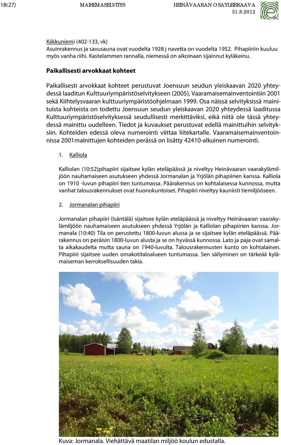 Paikallisesti arvokkaat kohteet Paikallisesti arvokkaat kohteet perustuvat Joensuun seudun yleiskaavan 2020 yhteydessä laaditun Kulttuuriympäristöselvitykseen (2005), Vaaramaisemainventointiin 2001