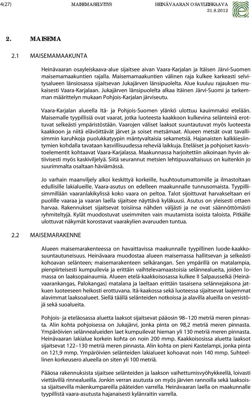 Jukajärven länsipuolelta alkaa Itäinen Järvi-Suomi ja tarkemman määrittelyn mukaan Pohjois-Karjalan järviseutu. Vaara-Karjalan alueella Itä- ja Pohjois-Suomen ylänkö ulottuu kauimmaksi etelään.