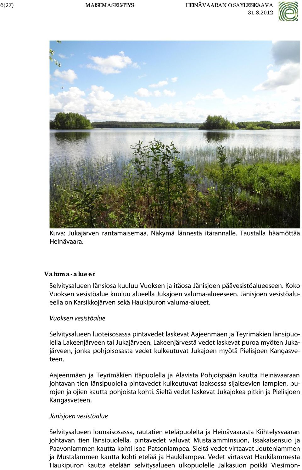 Jänisjoen vesistöalueella on Karsikkojärven sekä Haukipuron valuma-alueet.