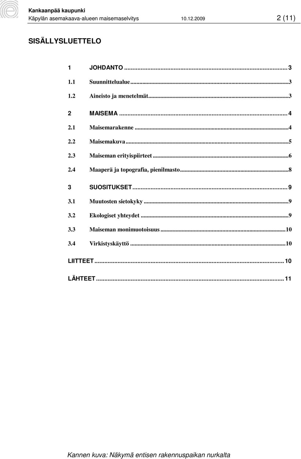 4 Maaperä ja topografia, pienilmasto... 8 3 SUOSITUKSET... 9 3.1 Muutosten sietokyky... 9 3.2 Ekologiset yhteydet... 9 3.3 Maiseman monimuotoisuus.