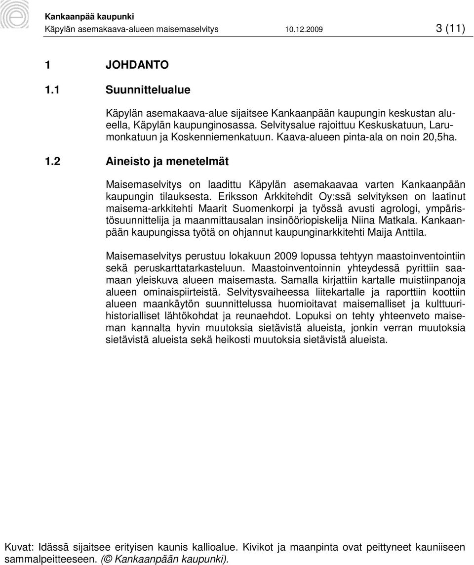 2 Aineisto ja menetelmät Maisemaselvitys on laadittu Käpylän asemakaavaa varten Kankaanpään kaupungin tilauksesta.