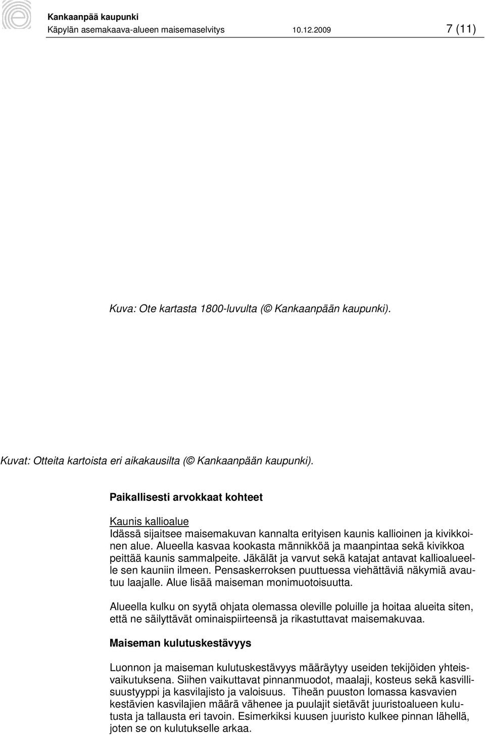 Alueella kasvaa kookasta männikköä ja maanpintaa sekä kivikkoa peittää kaunis sammalpeite. Jäkälät ja varvut sekä katajat antavat kallioalueelle sen kauniin ilmeen.