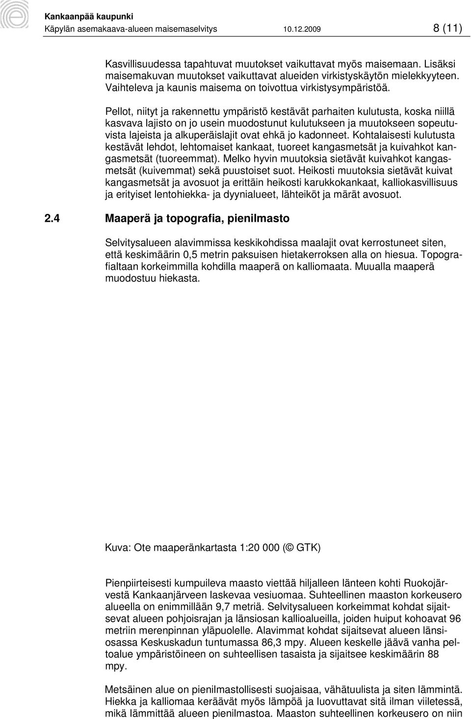 Pellot, niityt ja rakennettu ympäristö kestävät parhaiten kulutusta, koska niillä kasvava lajisto on jo usein muodostunut kulutukseen ja muutokseen sopeutuvista lajeista ja alkuperäislajit ovat ehkä