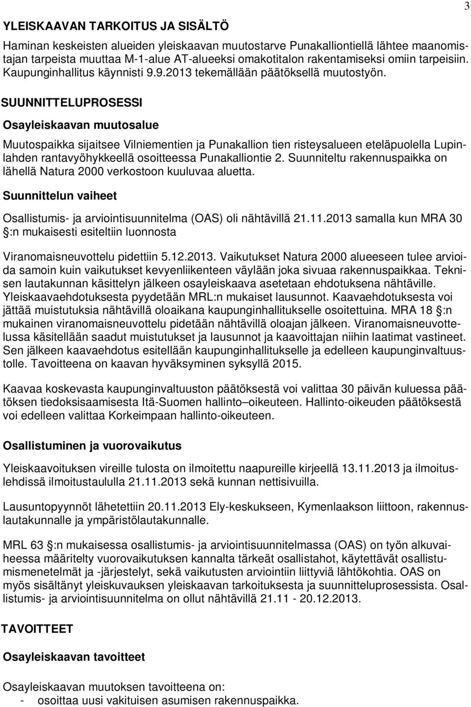 SUUNNITTELUPROSESSI Osayleiskaavan muutosalue Muutospaikka sijaitsee Vilniementien ja Punakallion tien risteysalueen eteläpuolella Lupinlahden rantavyöhykkeellä osoitteessa Punakalliontie 2.