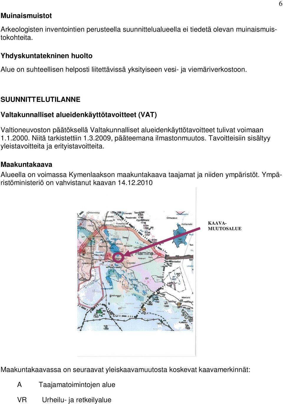 SUUNNITTELUTILANNE Valtakunnalliset alueidenkäyttötavoitteet (VAT) Valtioneuvoston päätöksellä Valtakunnalliset alueidenkäyttötavoitteet tulivat voimaan 1.1.2000. Niitä tarkistettiin 1.3.