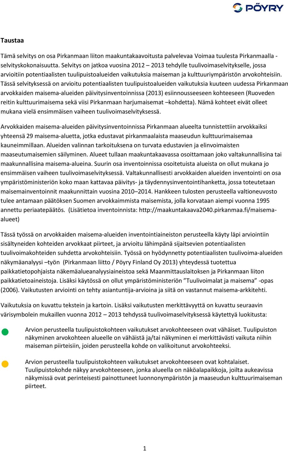 Tässä selvityksessä on arvioitu potentiaalisten tuulipuistoalueiden vaikutuksia kuuteen uudessa Pirkanmaan arvokkaiden maisema-alueiden päivitysinventoinnissa (2013) esiinnousseeseen kohteeseen