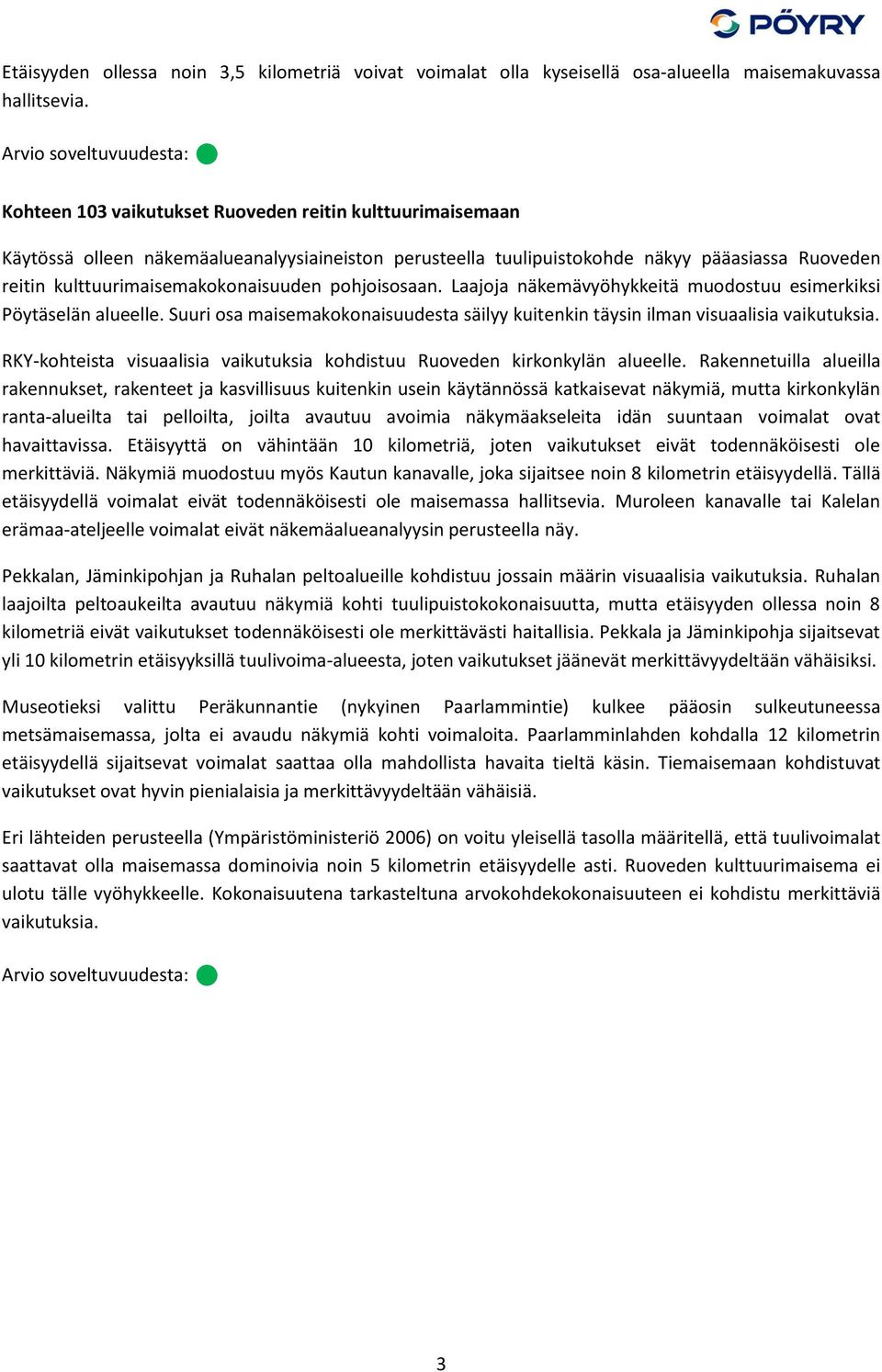 kulttuurimaisemakokonaisuuden pohjoisosaan. Laajoja näkemävyöhykkeitä muodostuu esimerkiksi Pöytäselän alueelle. Suuri osa maisemakokonaisuudesta säilyy kuitenkin täysin ilman visuaalisia vaikutuksia.