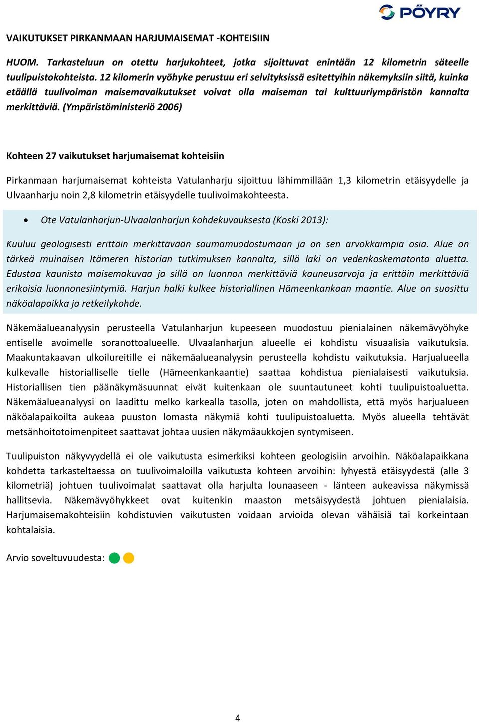 (Ympäristöministeriö 2006) Kohteen 27 vaikutukset harjumaisemat kohteisiin Pirkanmaan harjumaisemat kohteista Vatulanharju sijoittuu lähimmillään 1,3 kilometrin etäisyydelle ja Ulvaanharju noin 2,8