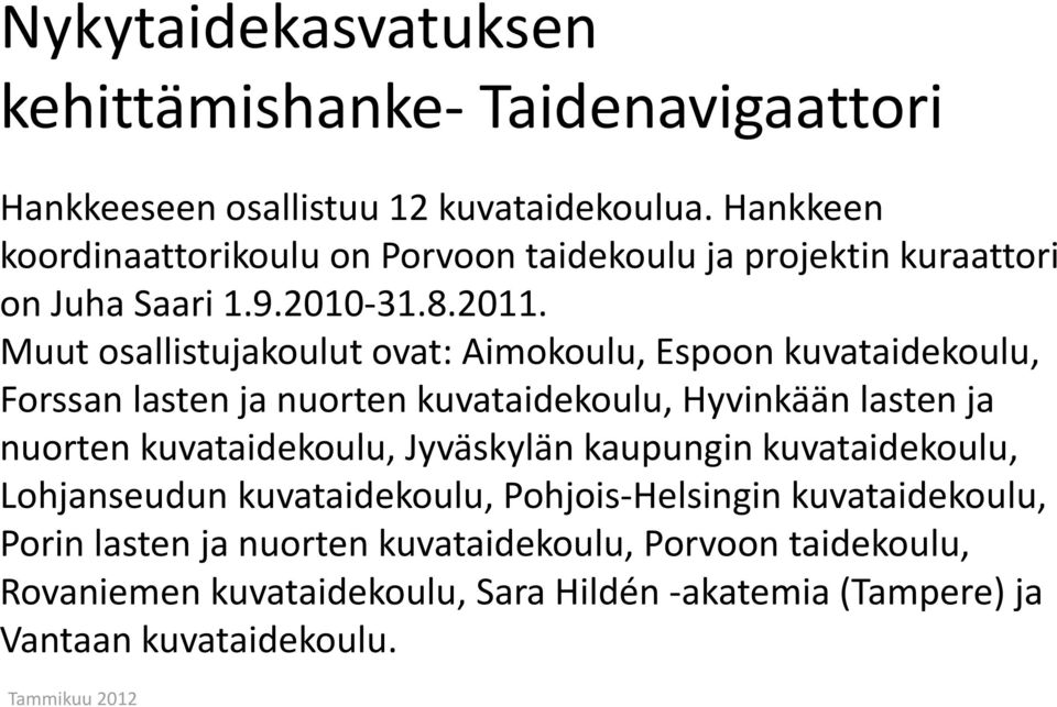 Muut osallistujakoulut ovat: Aimokoulu, Espoon kuvataidekoulu, Forssan lasten ja nuorten kuvataidekoulu, Hyvinkään lasten ja nuorten kuvataidekoulu,