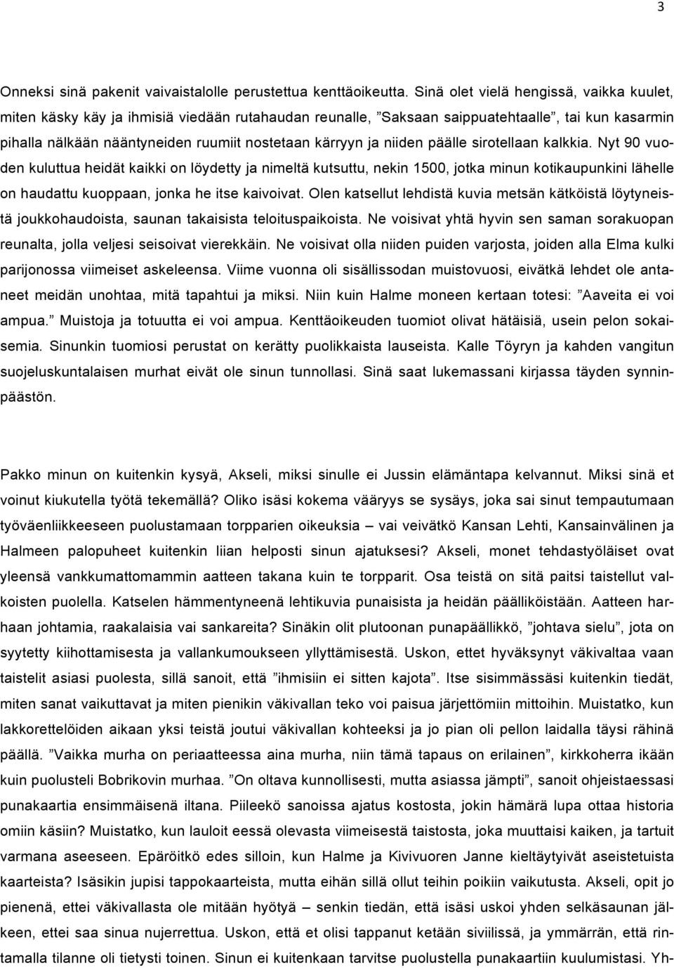 niiden päälle sirotellaan kalkkia. Nyt 90 vuoden kuluttua heidät kaikki on löydetty ja nimeltä kutsuttu, nekin 1500, jotka minun kotikaupunkini lähelle on haudattu kuoppaan, jonka he itse kaivoivat.