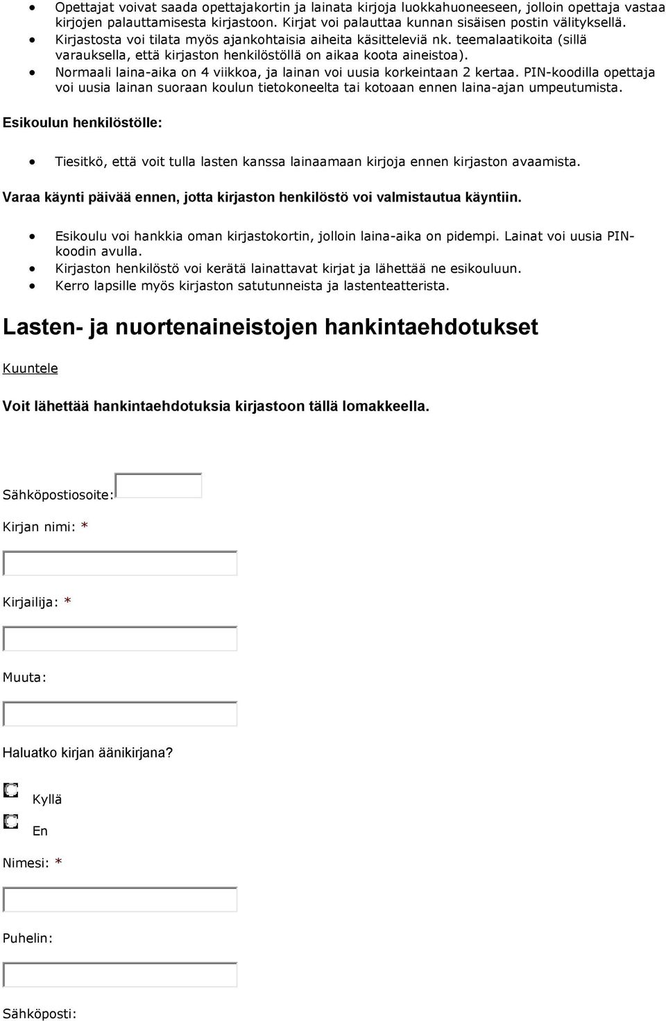 Normaali laina-aika on 4 viikkoa, ja lainan voi uusia korkeintaan 2 kertaa. PIN-koodilla opettaja voi uusia lainan suoraan koulun tietokoneelta tai kotoaan ennen laina-ajan umpeutumista.