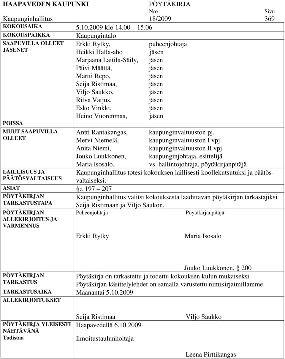 Vinkki, Heino Vuorenmaa, puheenjohtaja jäsen jäsen jäsen jäsen jäsen jäsen jäsen jäsen jäsen MUUT SAAPUVILLA Antti Rantakangas, kaupunginvaltuuston pj. OLLEET Mervi Niemelä, kaupunginvaltuuston I vpj.