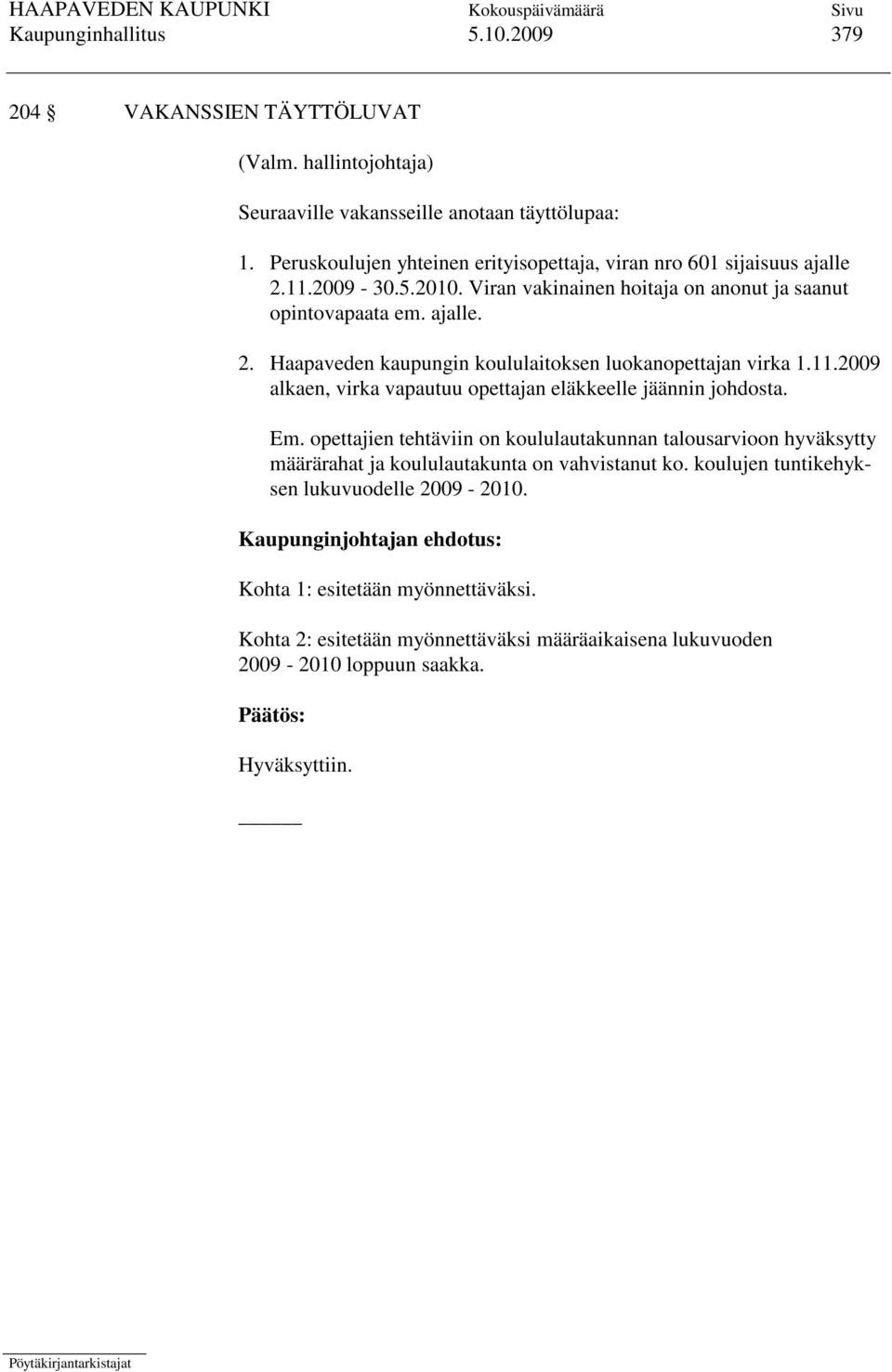 11.2009 alkaen, virka vapautuu opettajan eläkkeelle jäännin johdosta. Em. opettajien tehtäviin on koululautakunnan talousarvioon hyväksytty määrärahat ja koululautakunta on vahvistanut ko.