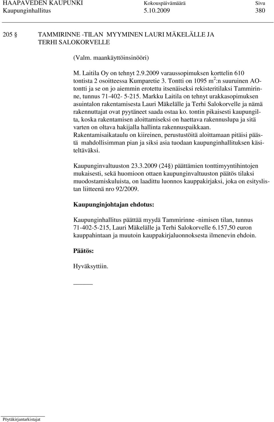 Markku Laitila on tehnyt urakkasopimuksen asuintalon rakentamisesta Lauri Mäkelälle ja Terhi Salokorvelle ja nämä rakennuttajat ovat pyytäneet saada ostaa ko.