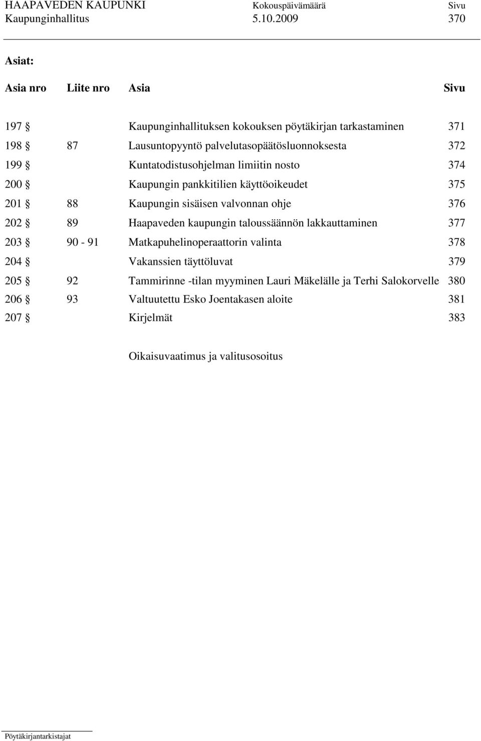 palvelutasopäätösluonnoksesta 372 199 Kuntatodistusohjelman limiitin nosto 374 200 Kaupungin pankkitilien käyttöoikeudet 375 201 88 Kaupungin sisäisen