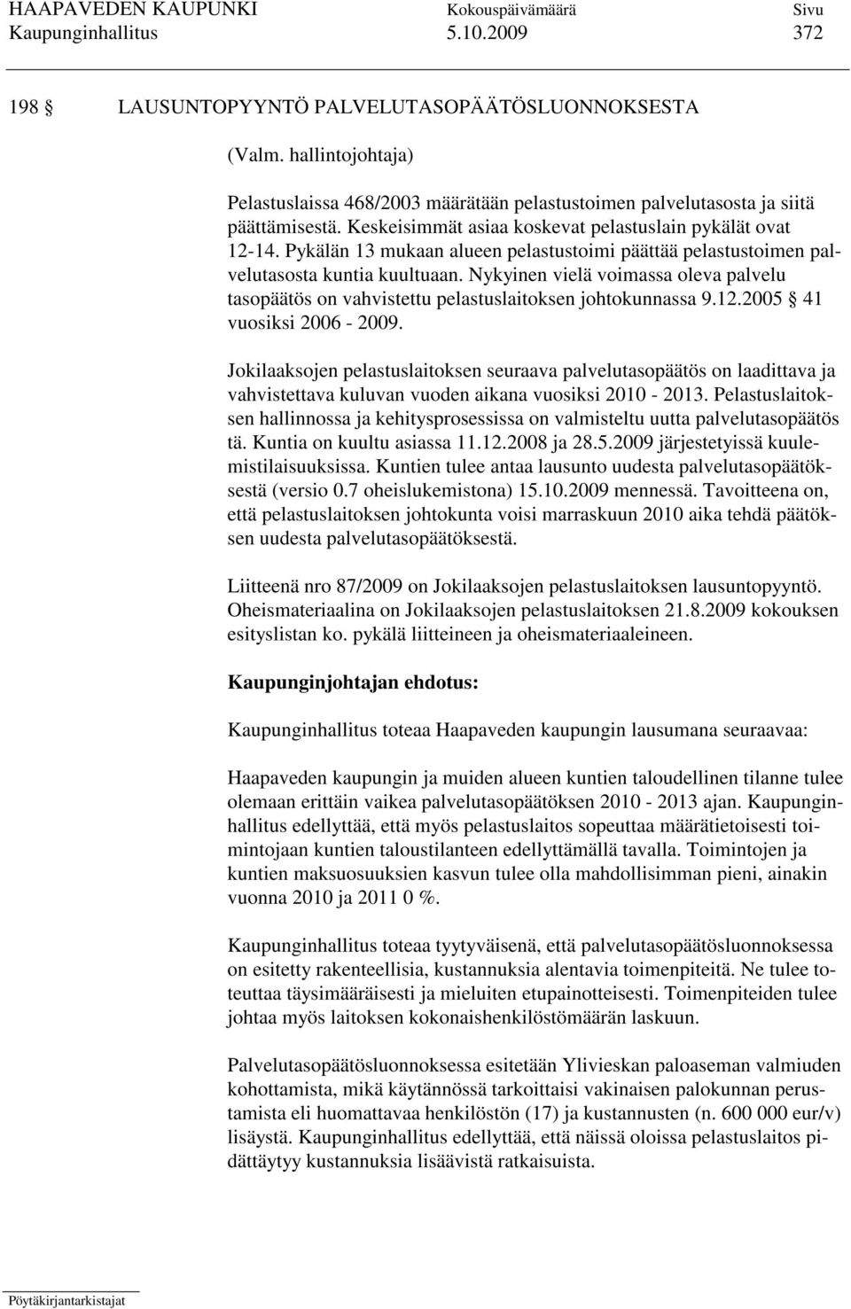 Nykyinen vielä voimassa oleva palvelu tasopäätös on vahvistettu pelastuslaitoksen johtokunnassa 9.12.2005 41 vuosiksi 2006-2009.