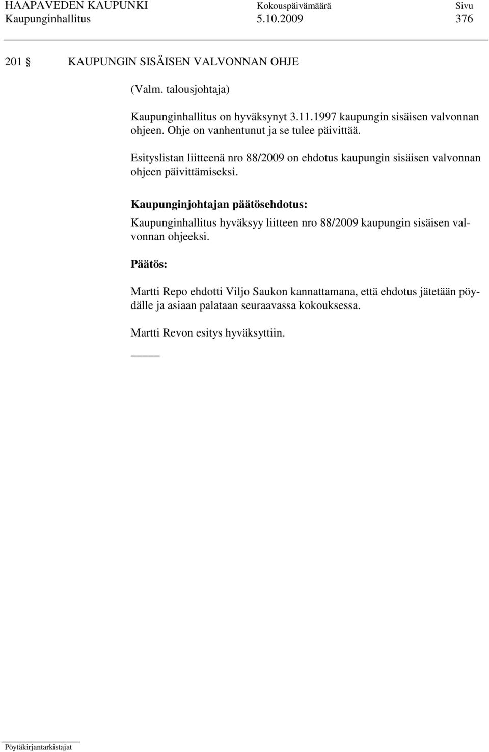 Esityslistan liitteenä nro 88/2009 on ehdotus kaupungin sisäisen valvonnan ohjeen päivittämiseksi.