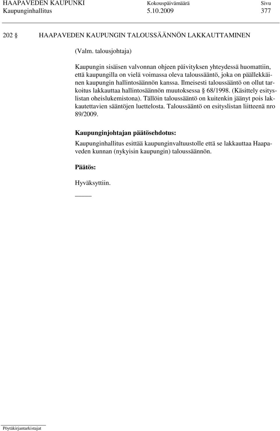 hallintosäännön kanssa. Ilmeisesti taloussääntö on ollut tarkoitus lakkauttaa hallintosäännön muutoksessa 68/1998. (Käsittely esityslistan oheislukemistona).