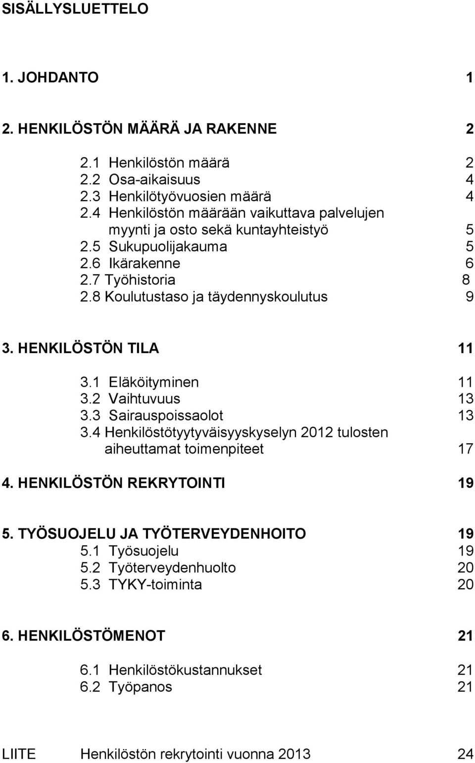 HENKILÖSTÖN TILA 11 3.1 Eläköityminen 11 3.2 Vaihtuvuus 13 3.3 Sairauspoissaolot 13 3.4 Henkilöstötyytyväisyyskyselyn 2012 tulosten aiheuttamat toimenpiteet 17 4.