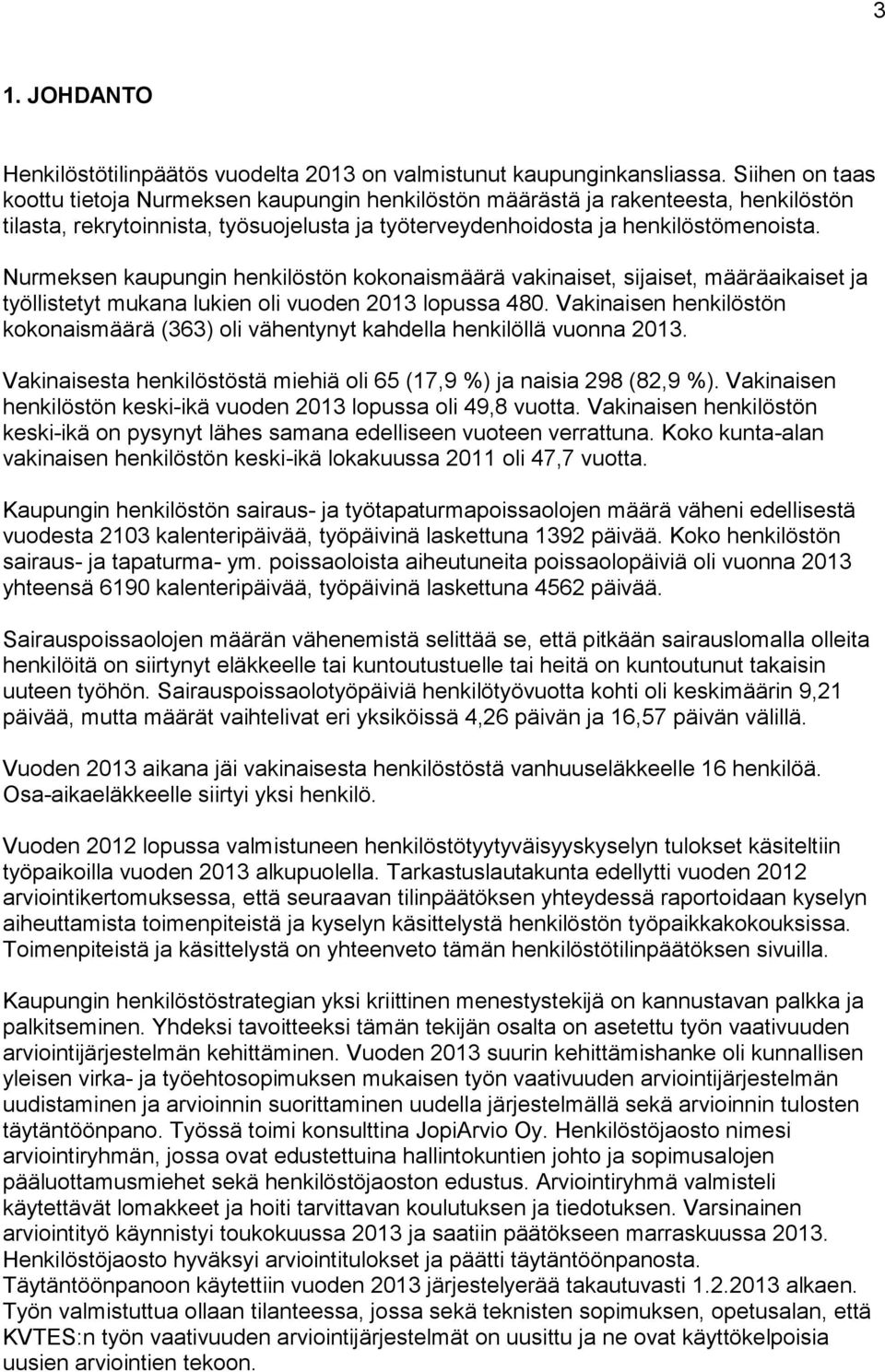 Nurmeksen kaupungin henkilöstön kokonaismäärä vakinaiset, sijaiset, määräaikaiset ja työllistetyt mukana lukien oli vuoden 2013 lopussa 480.