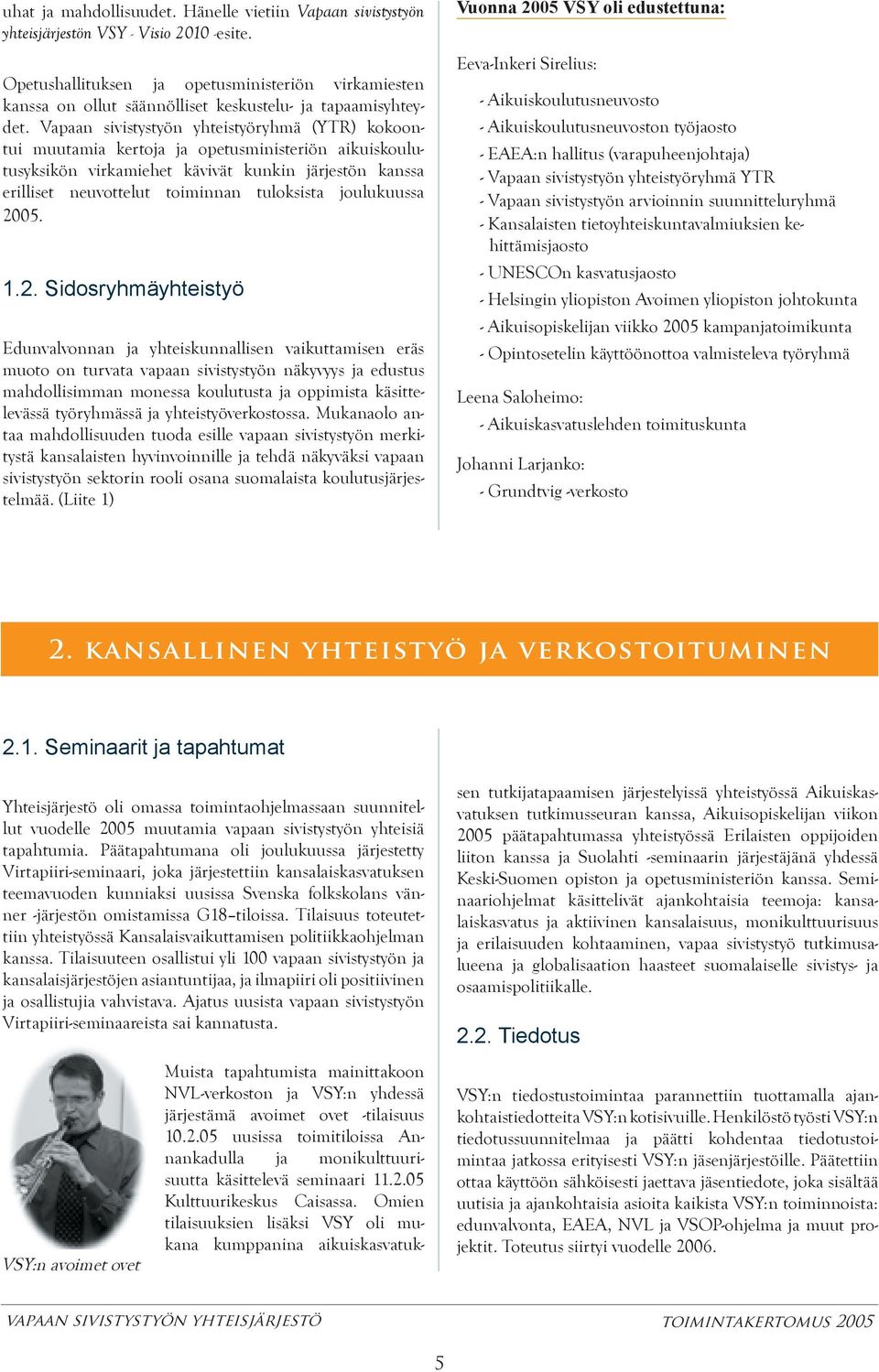 Vapaan sivistystyön yhteistyöryhmä (YTR) kokoontui muutamia kertoja ja opetusministeriön aikuiskoulutusyksikön virkamiehet kävivät kunkin järjestön kanssa erilliset neuvottelut toiminnan tuloksista