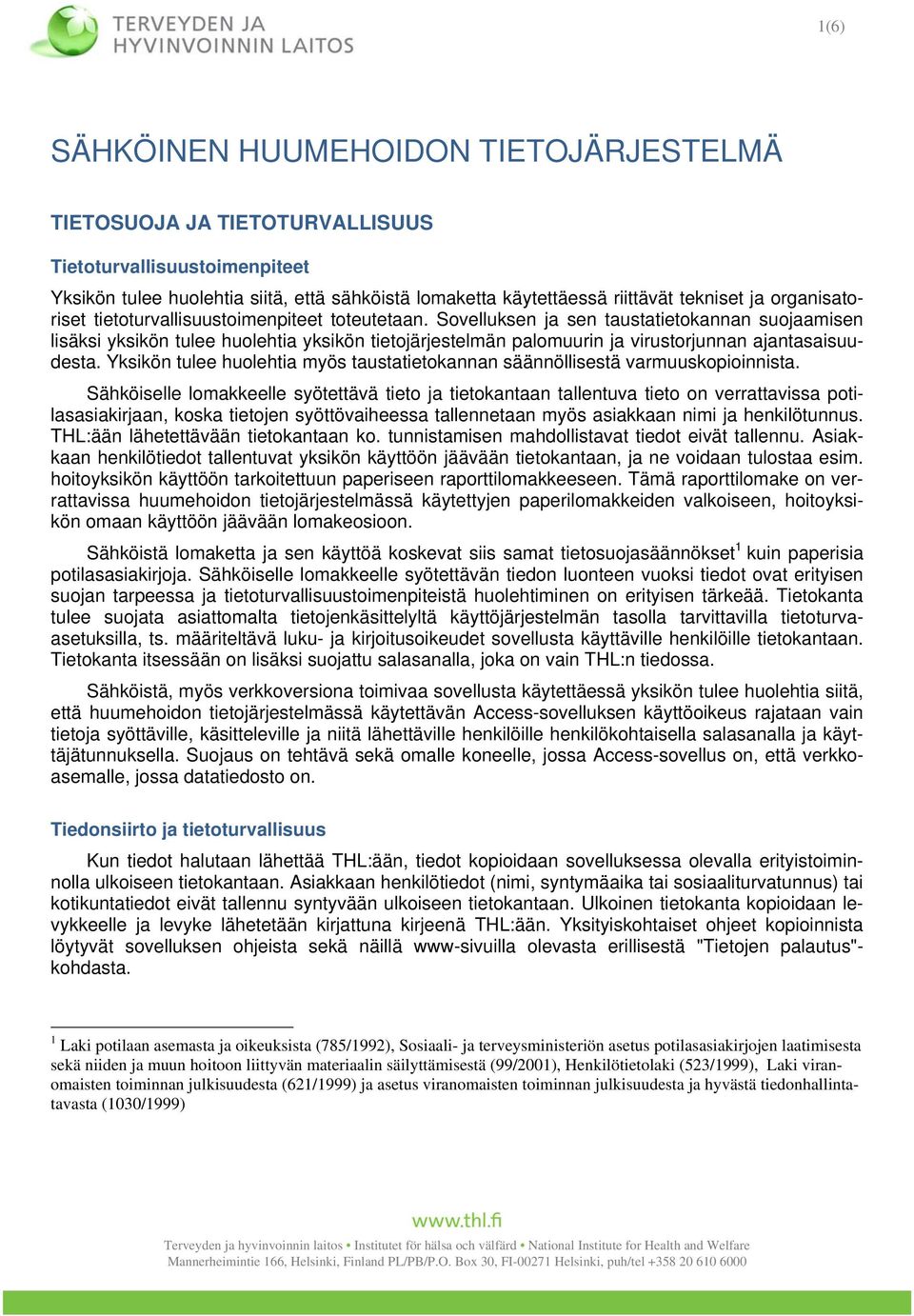 Sovelluksen ja sen taustatietokannan suojaamisen lisäksi yksikön tulee huolehtia yksikön tietojärjestelmän palomuurin ja virustorjunnan ajantasaisuudesta.