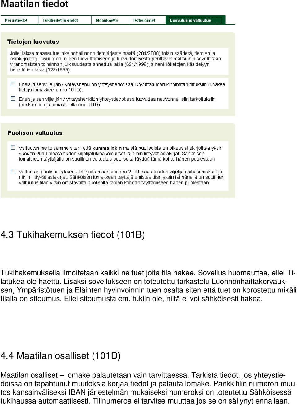 Ellei sitoumusta em. tukiin ole, niitä ei voi sähköisesti hakea. 4.4 Maatilan osalliset (101D) Maatilan osalliset lomake palautetaan vain tarvittaessa.