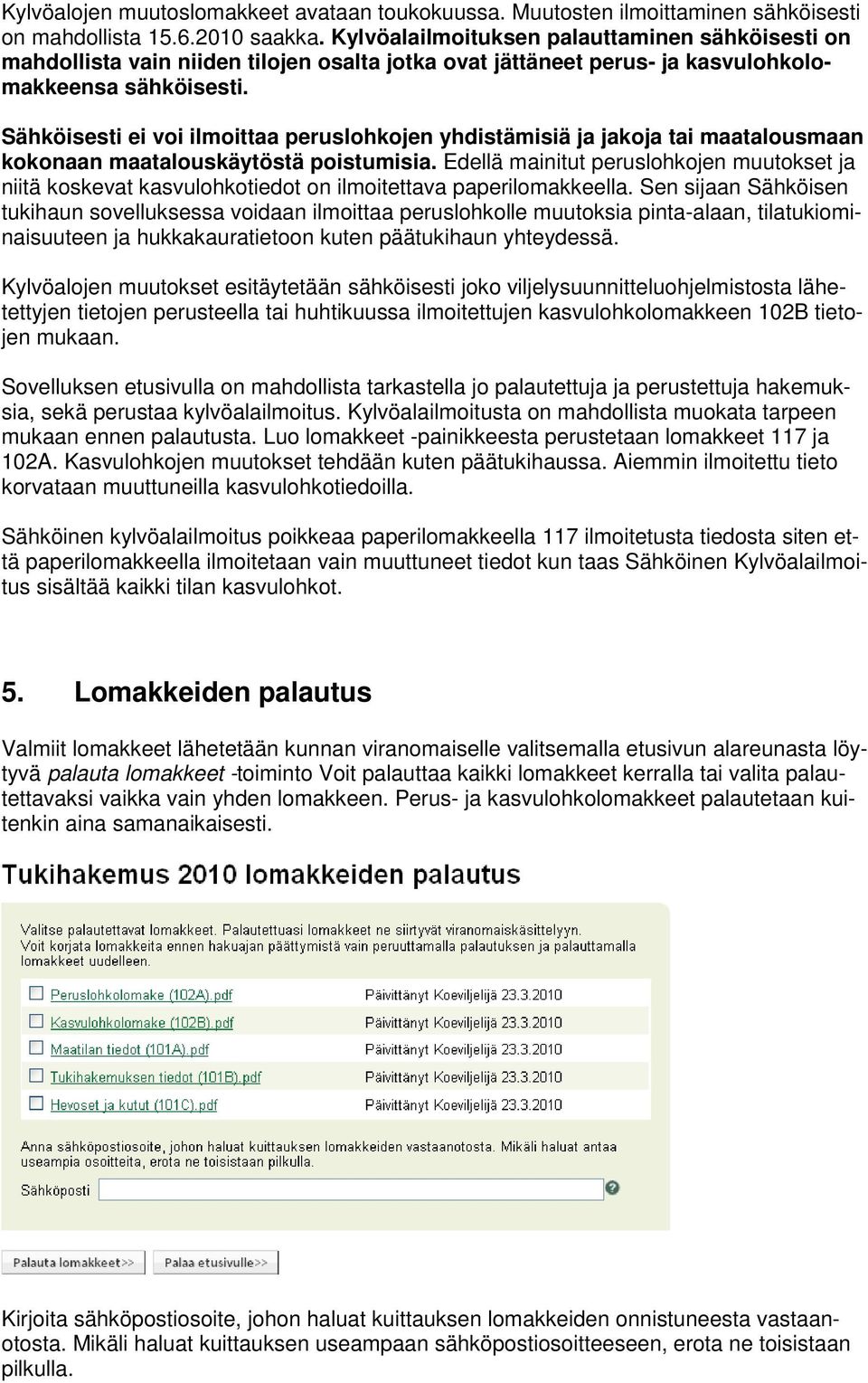 Sähköisesti ei voi ilmoittaa peruslohkojen yhdistämisiä ja jakoja tai maatalousmaan kokonaan maatalouskäytöstä poistumisia.