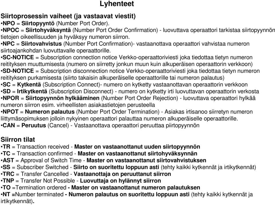 = Siirtovahvistus (Number Port Confirmation)- vastaanottava operaattori vahvistaa numeron siirtoajankohdan luovuttavalle operaattorille.